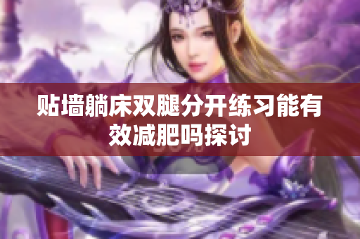 贴墙躺床双腿分开练习能有效减肥吗探讨