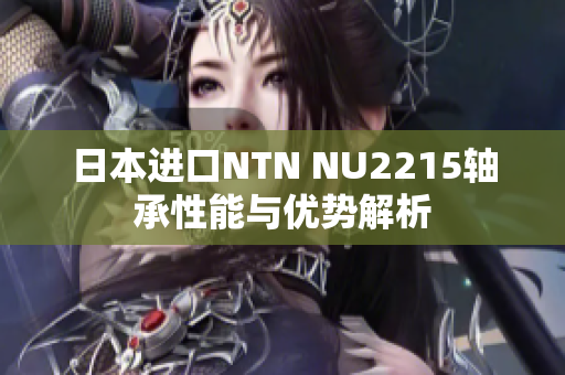 日本进口NTN NU2215轴承性能与优势解析