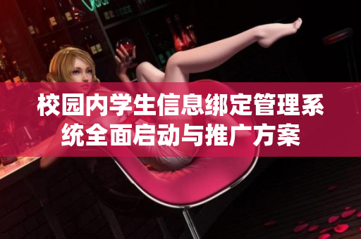 校园内学生信息绑定管理系统全面启动与推广方案
