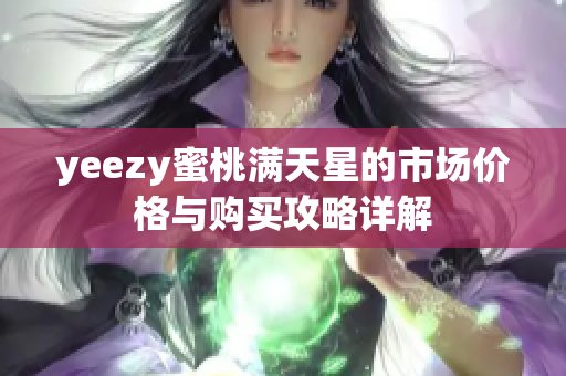 yeezy蜜桃满天星的市场价格与购买攻略详解