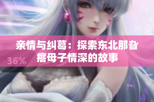 亲情与纠葛：探索东北那旮瘩母子情深的故事