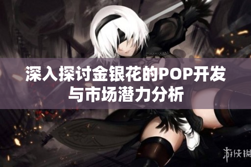 深入探讨金银花的POP开发与市场潜力分析