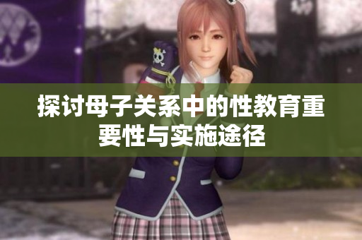 探讨母子关系中的性教育重要性与实施途径