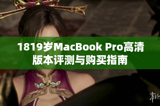 1819岁MacBook Pro高清版本评测与购买指南