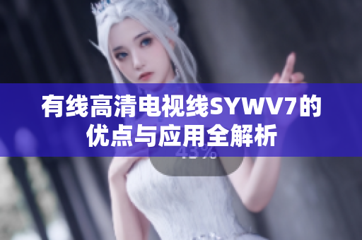 有线高清电视线SYWV7的优点与应用全解析