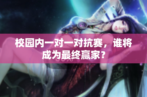 校园内一对一对抗赛，谁将成为最终赢家？