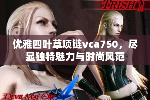 优雅四叶草项链vca750，尽显独特魅力与时尚风范