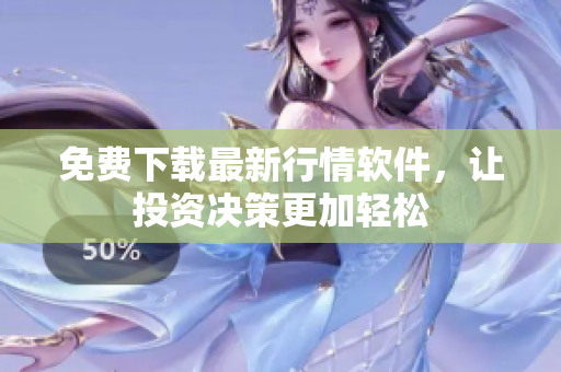 免费下载最新行情软件，让投资决策更加轻松