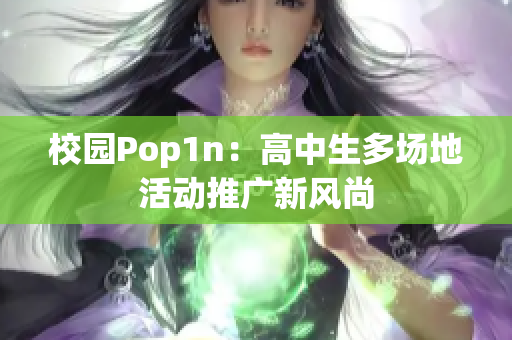 校园Pop1n：高中生多场地活动推广新风尚