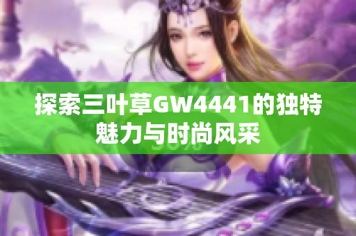 探索三叶草GW4441的独特魅力与时尚风采
