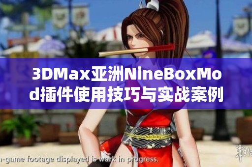 3DMax亚洲NineBoxMod插件使用技巧与实战案例分享