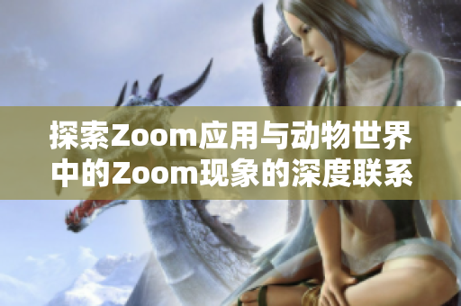 探索Zoom应用与动物世界中的Zoom现象的深度联系