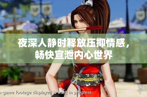 夜深人静时释放压抑情感，畅快宣泄内心世界