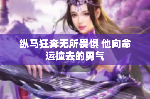 纵马狂奔无所畏惧 他向命运撞去的勇气