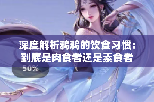 深度解析鸦鸦的饮食习惯：到底是肉食者还是素食者