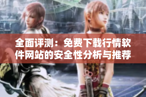 全面评测：免费下载行情软件网站的安全性分析与推荐