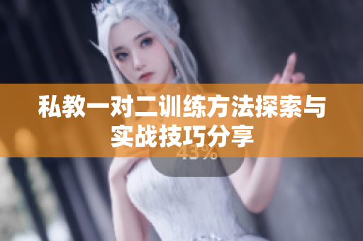私教一对二训练方法探索与实战技巧分享
