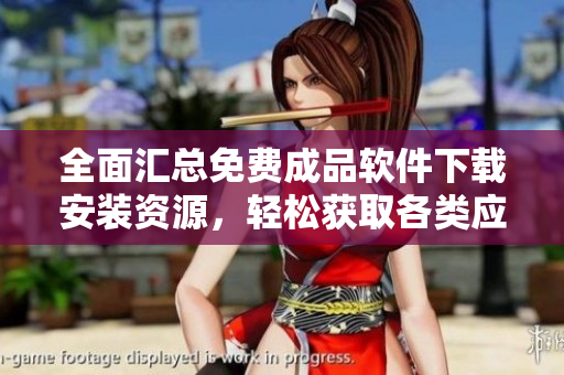 全面汇总免费成品软件下载安装资源，轻松获取各类应用