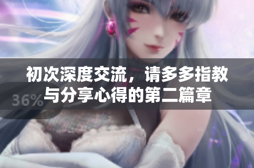 初次深度交流，请多多指教与分享心得的第二篇章