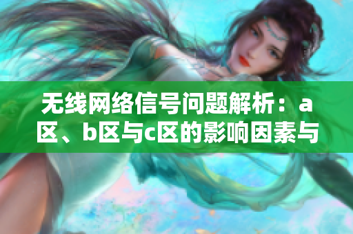 无线网络信号问题解析：a区、b区与c区的影响因素与解决方案