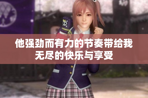 他强劲而有力的节奏带给我无尽的快乐与享受