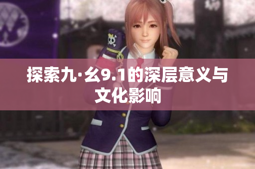 探索九·幺9.1的深层意义与文化影响