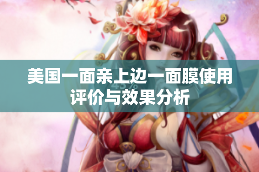 美国一面亲上边一面膜使用评价与效果分析