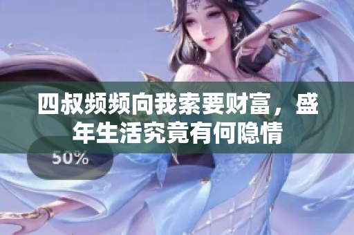 四叔频频向我索要财富，盛年生活究竟有何隐情