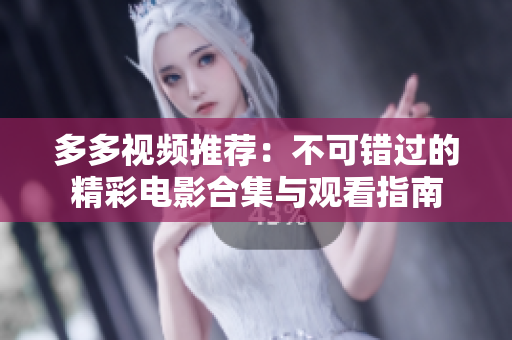 多多视频推荐：不可错过的精彩电影合集与观看指南