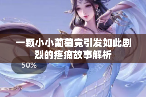 一颗小小葡萄竟引发如此剧烈的疼痛故事解析