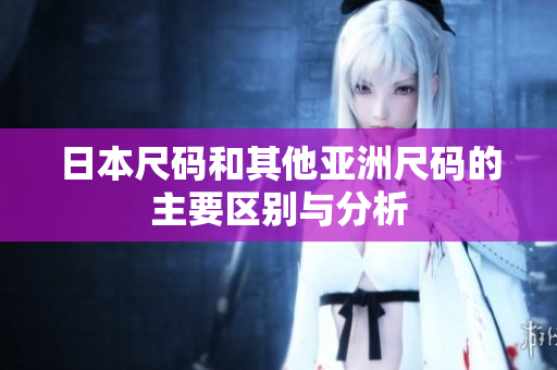日本尺码和其他亚洲尺码的主要区别与分析