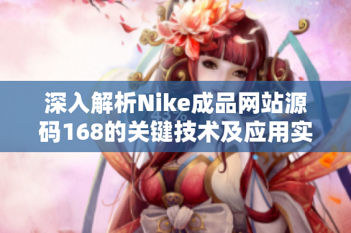 深入解析Nike成品网站源码168的关键技术及应用实践