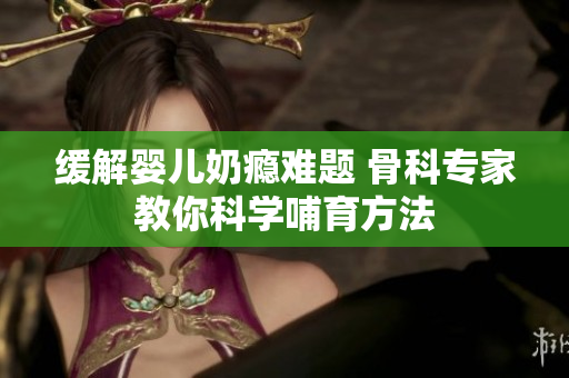 缓解婴儿奶瘾难题 骨科专家教你科学哺育方法