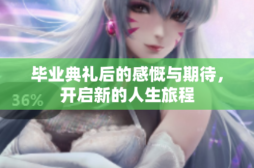 毕业典礼后的感慨与期待，开启新的人生旅程