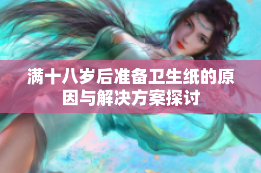 满十八岁后准备卫生纸的原因与解决方案探讨