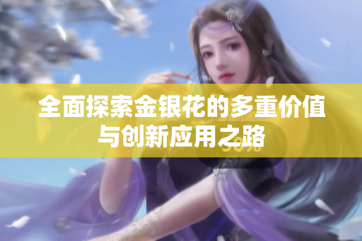 全面探索金银花的多重价值与创新应用之路
