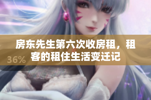 房东先生第六次收房租，租客的租住生活变迁记