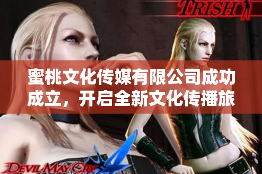 蜜桃文化传媒有限公司成功成立，开启全新文化传播旅程