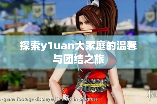 探索y1uan大家庭的温馨与团结之旅