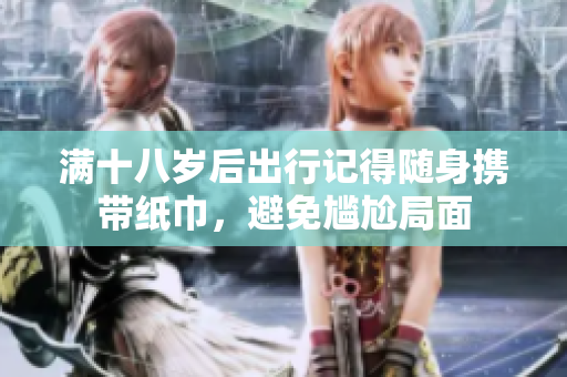 满十八岁后出行记得随身携带纸巾，避免尴尬局面