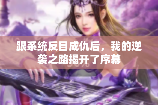 跟系统反目成仇后，我的逆袭之路揭开了序幕