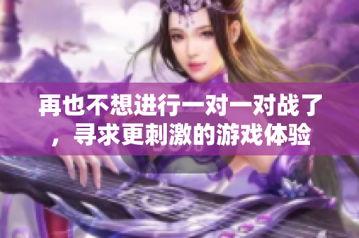 再也不想进行一对一对战了，寻求更刺激的游戏体验
