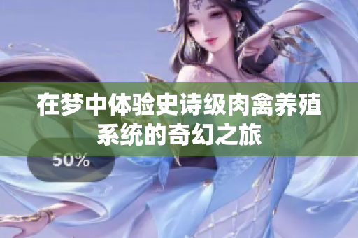 在梦中体验史诗级肉禽养殖系统的奇幻之旅