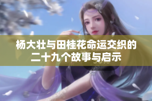 杨大壮与田桂花命运交织的二十九个故事与启示