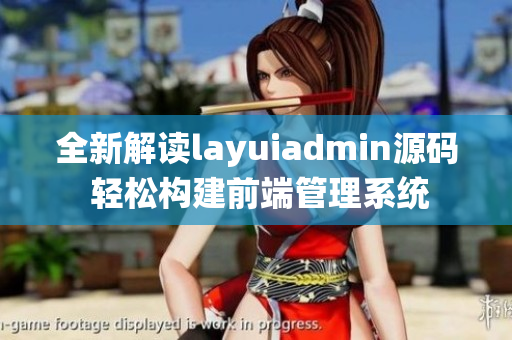 全新解读layuiadmin源码 轻松构建前端管理系统
