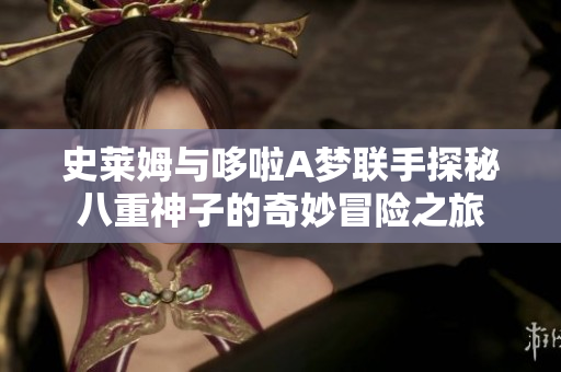 史莱姆与哆啦A梦联手探秘八重神子的奇妙冒险之旅