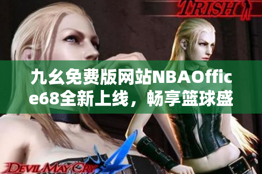 九幺免费版网站NBAOffice68全新上线，畅享篮球盛宴
