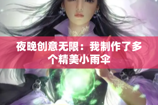 夜晚创意无限：我制作了多个精美小雨伞