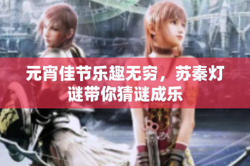 元宵佳节乐趣无穷，苏秦灯谜带你猜谜成乐