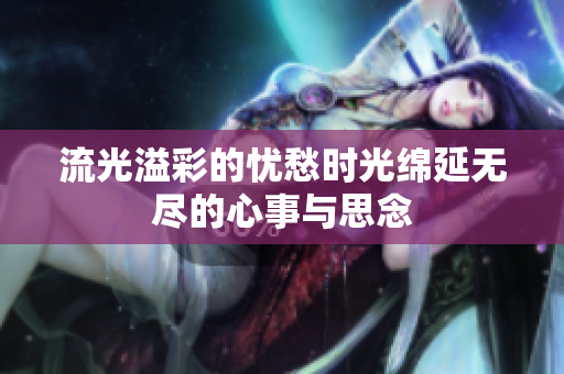 流光溢彩的忧愁时光绵延无尽的心事与思念